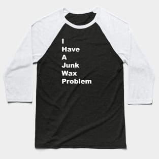 I Have a Junk Wax Problem - White Lettering Baseball T-Shirt